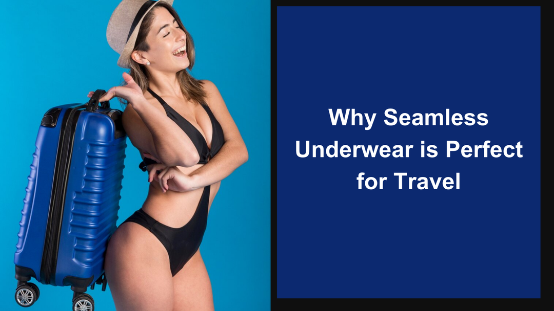 Why Seamless Underwear is Perfect for Travel