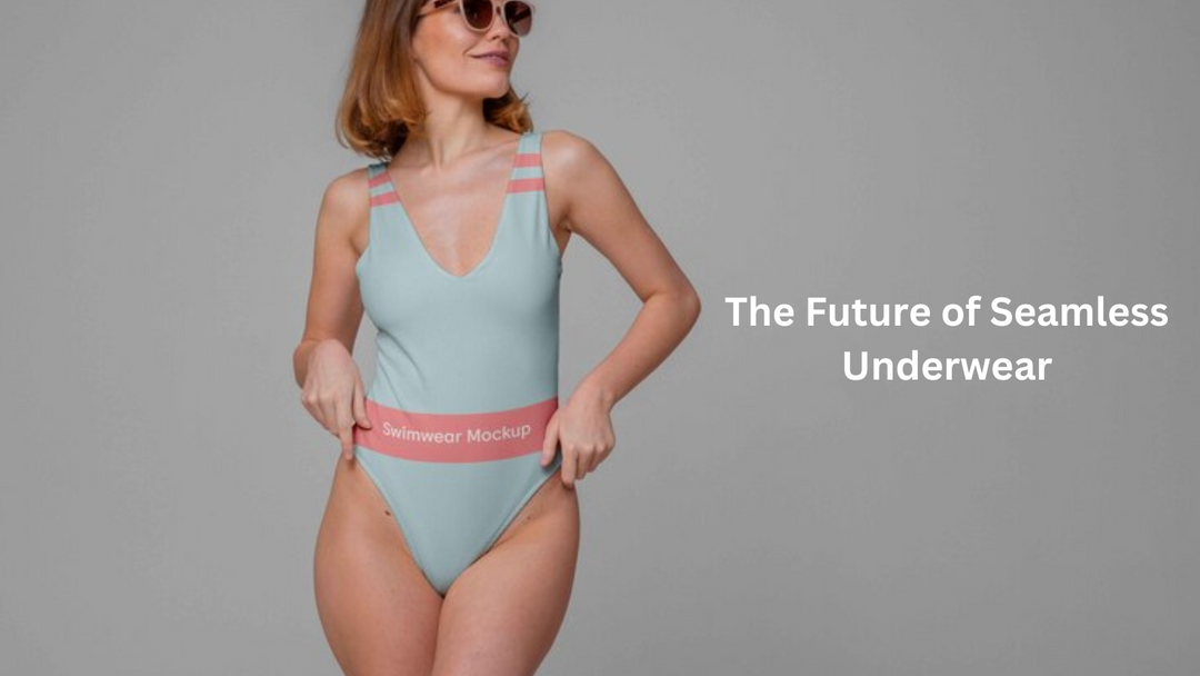 The Future of Seamless Underwear: New Technologies and Designs