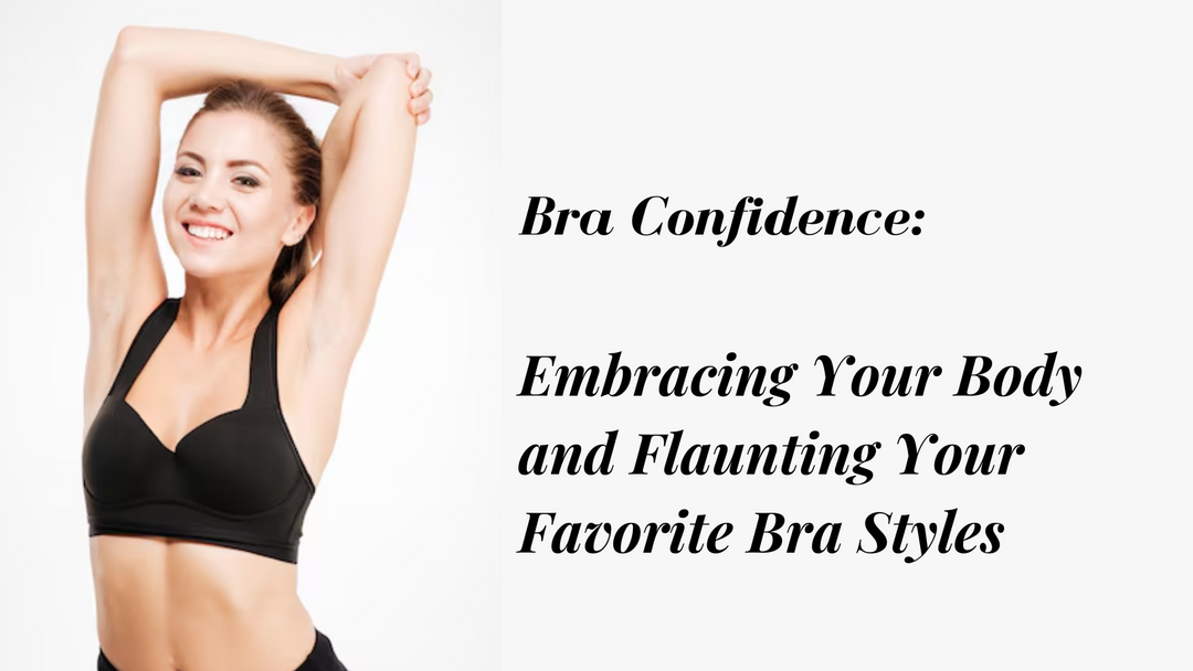 Bra Confidence: Embracing Your Body and Flaunting Your Favorite Bra Styles