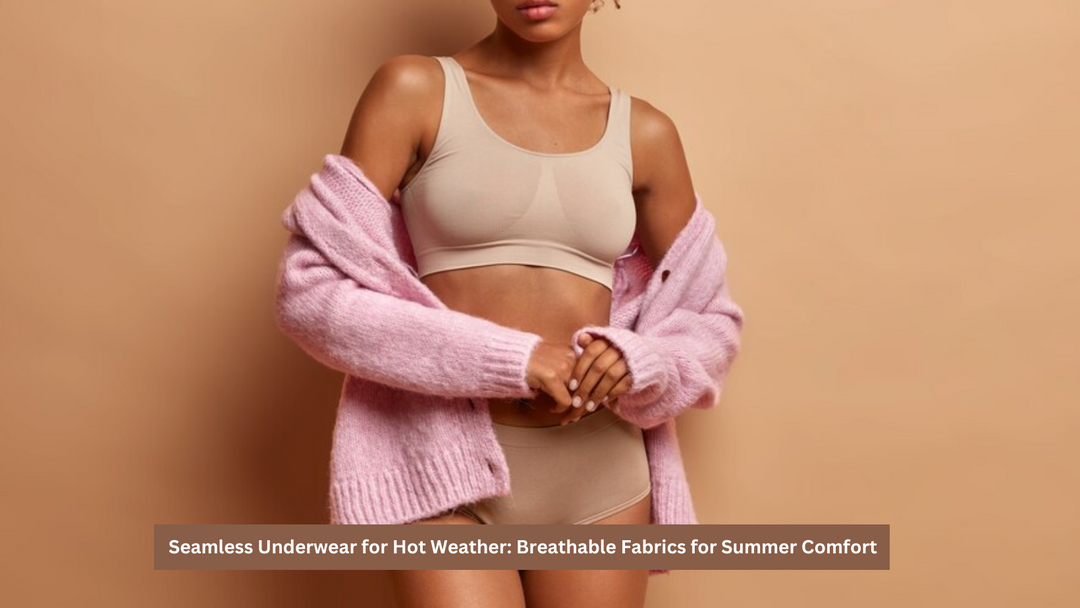 Seamless Underwear for Hot Weather: Breathable Fabrics for Summer Comfort