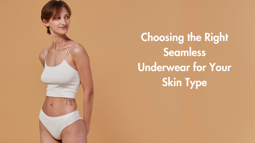 Choosing the Right Seamless Underwear for Your Skin Type